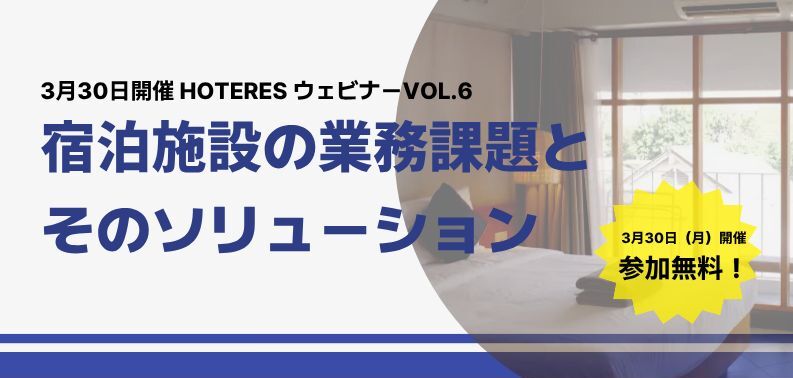 3月30日開催〈宿泊事業者必見〉HOTERES ウェビナーVOL.6 「宿泊施設の業務課題とそのソリューション」